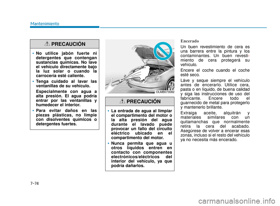 Hyundai Sonata 2019 Manual del propietario (in Spanish) 7-74
Mantenimiento
Encerado
Un buen revestimiento de cera es
una barrera entre la pintura y los
contaminantes. Un buen revesti-
miento de cera protegerá su
vehículo.
Encere el coche cuando el coche
Hyundai Sonata 2019 Manual del propietario (in Spanish) 7-74
Mantenimiento
Encerado
Un buen revestimiento de cera es
una barrera entre la pintura y los
contaminantes. Un buen revesti-
miento de cera protegerá su
vehículo.
Encere el coche cuando el coche