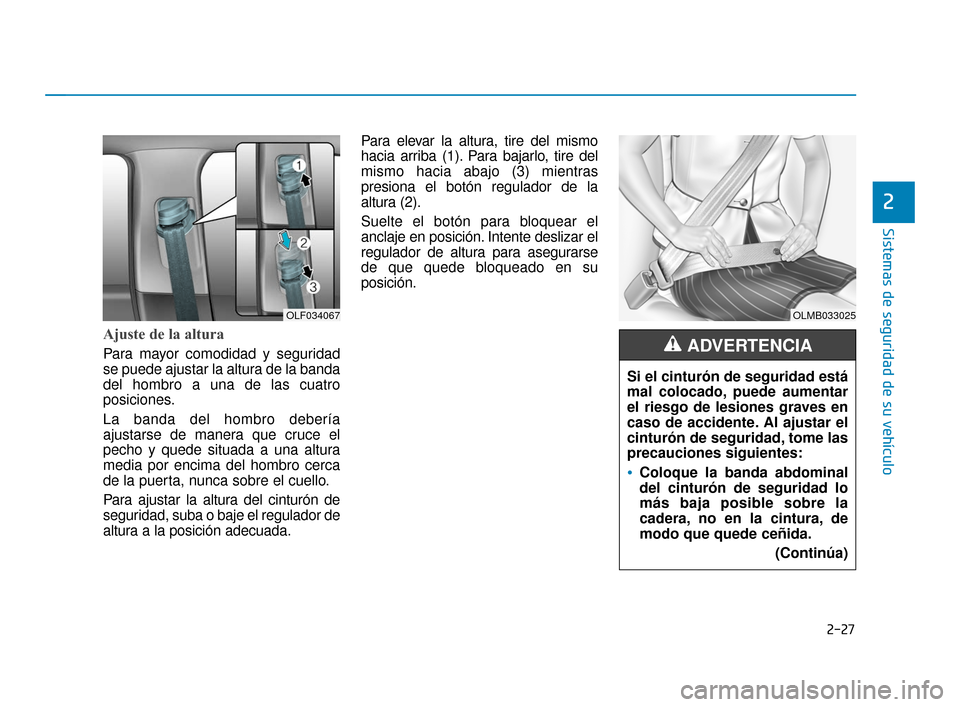 Hyundai Sonata 2019 Manual del propietario (in Spanish) 2-27
Sistemas de seguridad de su vehículo
2
Ajuste de la altura
Para mayor comodidad y seguridad
se puede ajustar la altura de la banda
del hombro a una de las cuatro
posiciones.
La banda del hombro Hyundai Sonata 2019 Manual del propietario (in Spanish) 2-27
Sistemas de seguridad de su vehículo
2
Ajuste de la altura
Para mayor comodidad y seguridad
se puede ajustar la altura de la banda
del hombro a una de las cuatro
posiciones.
La banda del hombro
