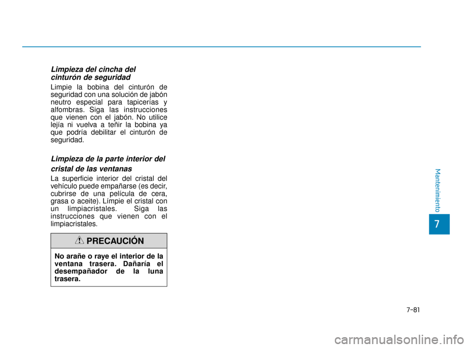 Hyundai Sonata 2019 Manual del propietario (in Spanish) Limpieza del cincha del cinturón de seguridad
Limpie la bobina del cinturón de
seguridad con una solución de jabón
neutro especial para tapicerÃas y
alfombras. Siga las instrucciones
que vienen Hyundai Sonata 2019 Manual del propietario (in Spanish) Limpieza del cincha del cinturón de seguridad
Limpie la bobina del cinturón de
seguridad con una solución de jabón
neutro especial para tapicerÃas y
alfombras. Siga las instrucciones
que vienen