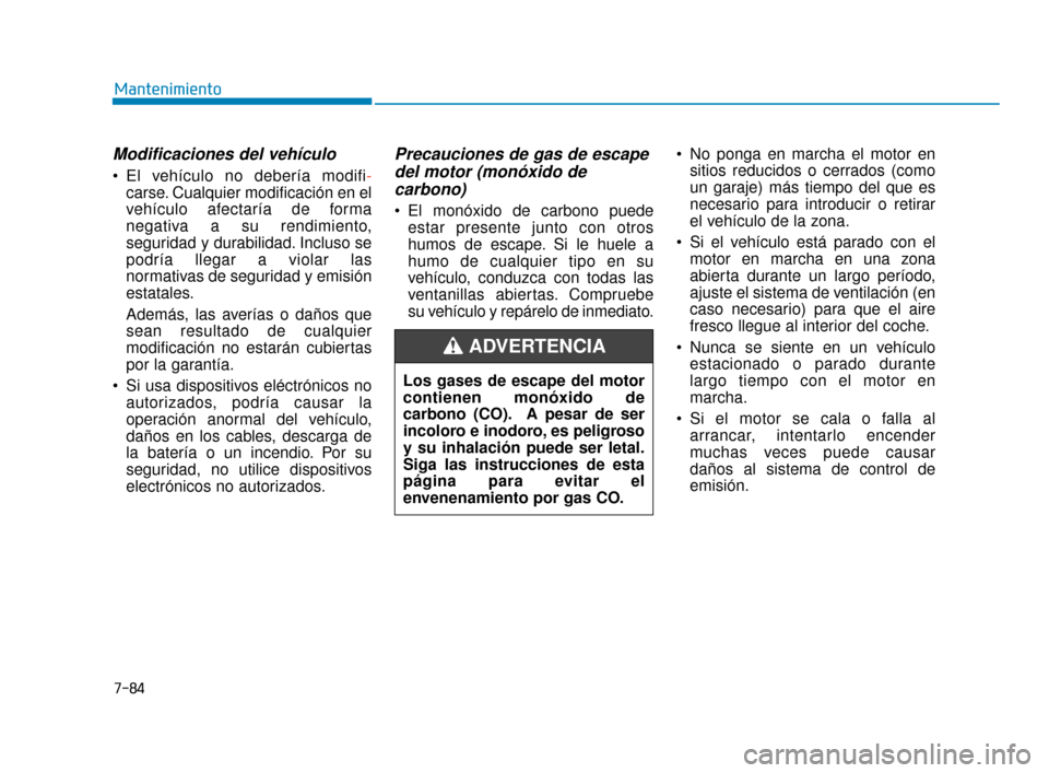 Hyundai Sonata 2019 Manual del propietario (in Spanish) 7-84
Mantenimiento
Modificaciones del vehÃculo
El vehÃculo no deberÃa modifi-carse. Cualquier modificación en el
vehÃculo afectarÃa de forma
negativa a su rendimiento,
seguridad y durabilidad. Hyundai Sonata 2019 Manual del propietario (in Spanish) 7-84
Mantenimiento
Modificaciones del vehÃculo
El vehÃculo no deberÃa modifi-carse. Cualquier modificación en el
vehÃculo afectarÃa de forma
negativa a su rendimiento,
seguridad y durabilidad.