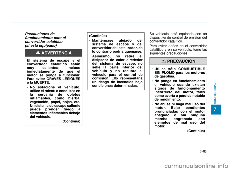 Hyundai Sonata 2019 Manual del propietario (in Spanish) 7-85
7
Mantenimiento
Precauciones de funcionamiento para el convertidor catalÃtico (si está equipado)Su vehÃculo está equipado con un
dispositivo de control de emisión del
convertidor catalÃtico Hyundai Sonata 2019 Manual del propietario (in Spanish) 7-85
7
Mantenimiento
Precauciones de funcionamiento para el convertidor catalÃtico (si está equipado)Su vehÃculo está equipado con un
dispositivo de control de emisión del
convertidor catalÃtico