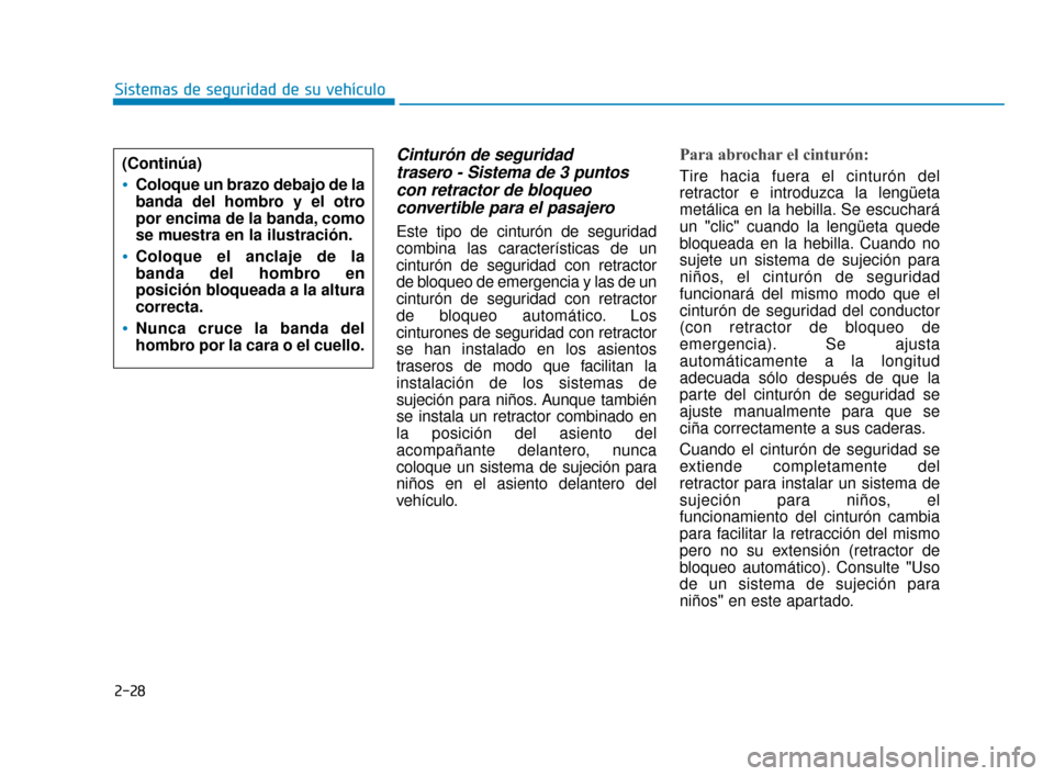 Hyundai Sonata 2019  Manual del propietario (in Spanish) 2-28
Sistemas de seguridad de su vehículo
Cinturón de seguridad trasero - Sistema de 3 puntoscon retractor de bloqueo convertible para el pasajero
Este tipo de cinturón de seguridad
combina las car