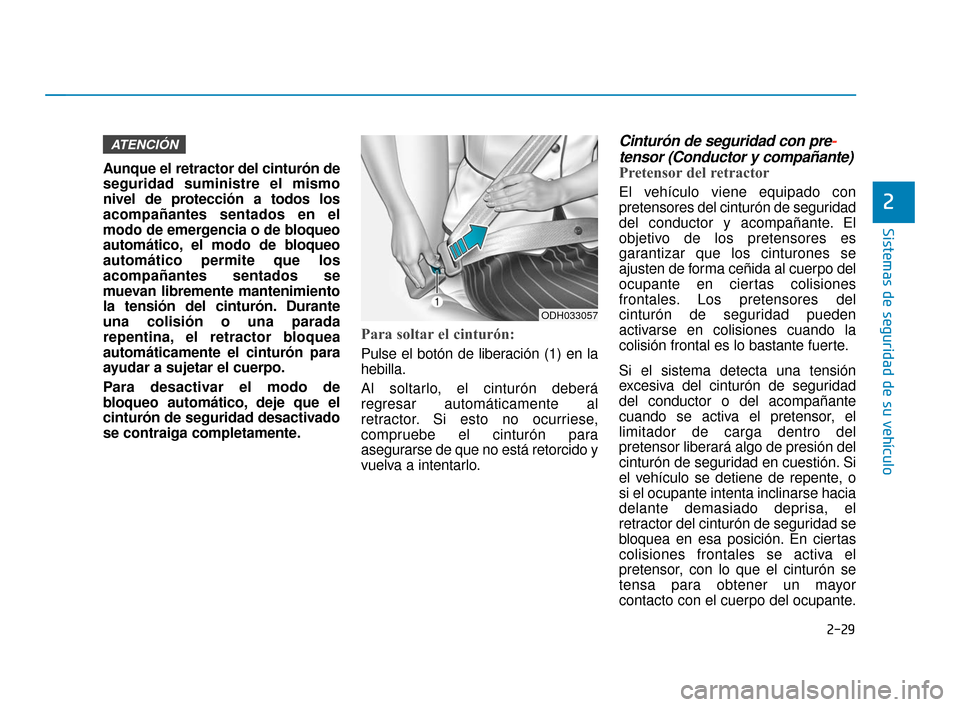 Hyundai Sonata 2019 Manual del propietario (in Spanish) 2-29
Sistemas de seguridad de su vehículo
2
Aunque el retractor del cinturón de
seguridad suministre el mismo
nivel de protección a todos los
acompañantes sentados en el
modo de emergencia o de bl Hyundai Sonata 2019 Manual del propietario (in Spanish) 2-29
Sistemas de seguridad de su vehículo
2
Aunque el retractor del cinturón de
seguridad suministre el mismo
nivel de protección a todos los
acompañantes sentados en el
modo de emergencia o de bl