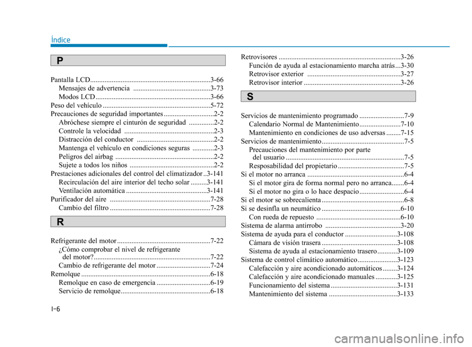 Hyundai Sonata 2019  Manual del propietario (in Spanish) I-6
Pantalla LCD...................................................................3-66Mensajes de advertencia  ...........................................3-73
Modos LCD ..............................