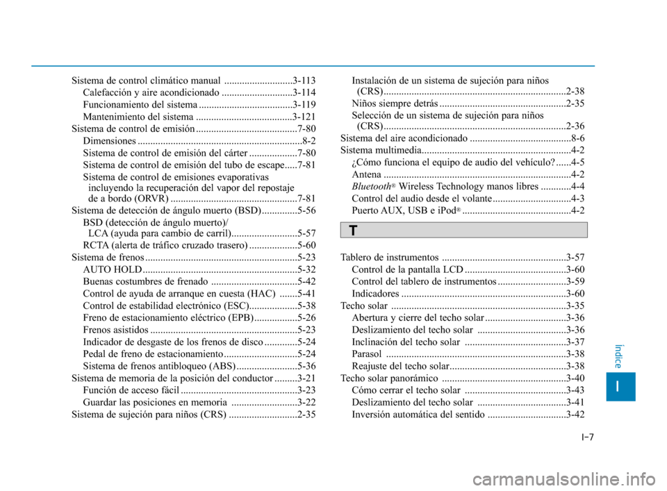 Hyundai Sonata 2019  Manual del propietario (in Spanish) I-7
Sistema de control climático manual  ...........................3-113Calefacción y aire acondicionado ............................3-114
Funcionamiento del sistema ...............................