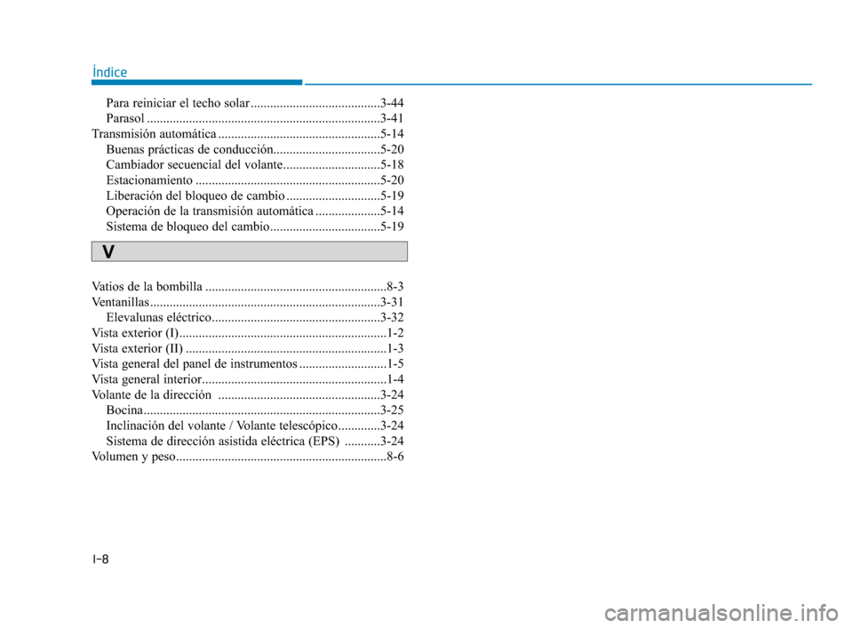 Hyundai Sonata 2019  Manual del propietario (in Spanish) I-8
Para reiniciar el techo solar ........................................3-44
Parasol ........................................................................\
3-41
Transmisión automática .........