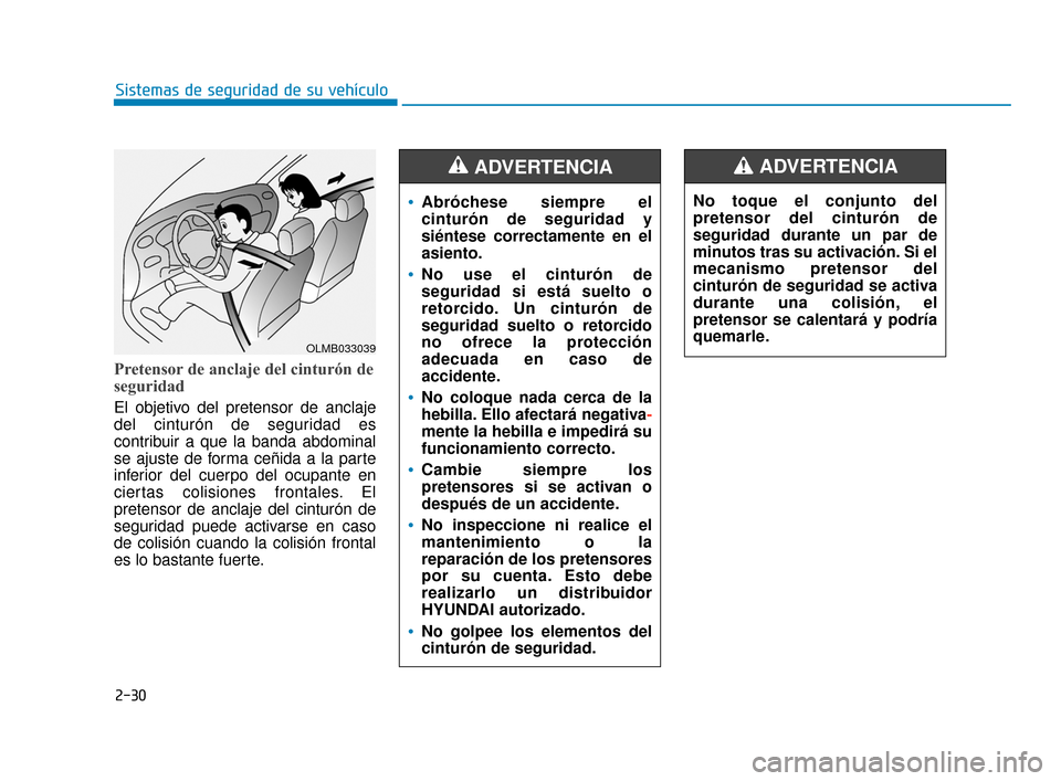 Hyundai Sonata 2019 Manual del propietario (in Spanish) 2-30
Sistemas de seguridad de su vehículo
Pretensor de anclaje del cinturón de
seguridad
El objetivo del pretensor de anclaje
del cinturón de seguridad es
contribuir a que la banda abdominal
se aju Hyundai Sonata 2019 Manual del propietario (in Spanish) 2-30
Sistemas de seguridad de su vehículo
Pretensor de anclaje del cinturón de
seguridad
El objetivo del pretensor de anclaje
del cinturón de seguridad es
contribuir a que la banda abdominal
se aju