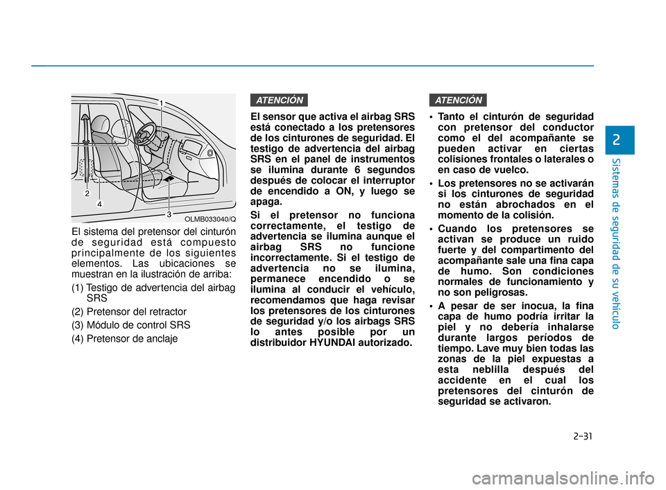 Hyundai Sonata 2019 Manual del propietario (in Spanish) 2-31
Sistemas de seguridad de su vehículo
2
El sistema del pretensor del cinturón
de seguridad está compuesto
principalmente de los siguientes
elementos. Las ubicaciones se
muestran en la ilustraci Hyundai Sonata 2019 Manual del propietario (in Spanish) 2-31
Sistemas de seguridad de su vehículo
2
El sistema del pretensor del cinturón
de seguridad está compuesto
principalmente de los siguientes
elementos. Las ubicaciones se
muestran en la ilustraci