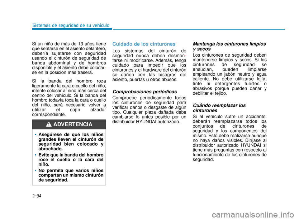 Hyundai Sonata 2019  Manual del propietario (in Spanish) 2-34
Sistemas de seguridad de su vehículo
Si un niño de más de 13 años tiene
que sentarse en el asiento delantero,
debería sujetarse con seguridad
usando el cinturón de seguridad de
banda abdomi