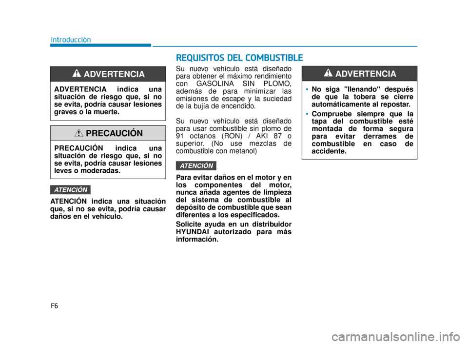 Hyundai Sonata 2019  Manual del propietario (in Spanish) F6
Introducción
R
RE
EQ
Q U
UI
IS
S I
IT
T O
O S
S 
 D
D E
EL
L 
 C
C O
O M
M B
BU
U S
ST
T I
IB
B L
LE
E
ATENCIÓN indica una situación
que, si no se evita, podría causar
daños en el vehículo. S