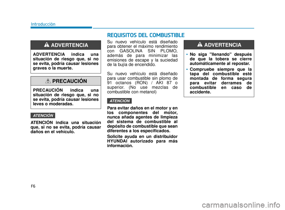 Hyundai Sonata 2019 Manual del propietario (in Spanish) F6
Introducción
R
RE
EQ
Q U
UI
IS
S I
IT
T O
O S
S
D
D E
EL
L
C
C O
O M
M B
BU
U S
ST
T I
IB
B L
LE
E
ATENCIÓN indica una situación
que, si no se evita, podría causar
daños en el vehículo. S Hyundai Sonata 2019 Manual del propietario (in Spanish) F6
Introducción
R
RE
EQ
Q U
UI
IS
S I
IT
T O
O S
S
D
D E
EL
L
C
C O
O M
M B
BU
U S
ST
T I
IB
B L
LE
E
ATENCIÓN indica una situación
que, si no se evita, podría causar
daños en el vehículo. S