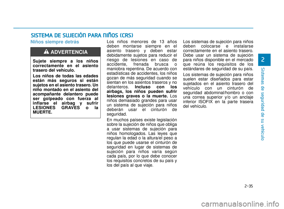 Hyundai Sonata 2019 Manual del propietario (in Spanish) 2-35
Sistemas de seguridad de su vehículo
2
Niños siempre detrásLos niños menores de 13 años
deben montarse siempre en el
asiento trasero y deben estar
debidamente sujetos para reducir el
riesgo Hyundai Sonata 2019 Manual del propietario (in Spanish) 2-35
Sistemas de seguridad de su vehículo
2
Niños siempre detrásLos niños menores de 13 años
deben montarse siempre en el
asiento trasero y deben estar
debidamente sujetos para reducir el
riesgo