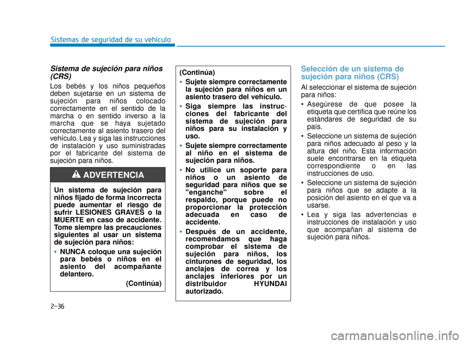 Hyundai Sonata 2019 Manual del propietario (in Spanish) 2-36
Sistemas de seguridad de su vehículo
Sistema de sujeción para niños(CRS)
Los bebés y los niños pequeños
deben sujetarse en un sistema de
sujeción para niños colocado
correctamente en el Hyundai Sonata 2019 Manual del propietario (in Spanish) 2-36
Sistemas de seguridad de su vehículo
Sistema de sujeción para niños(CRS)
Los bebés y los niños pequeños
deben sujetarse en un sistema de
sujeción para niños colocado
correctamente en el