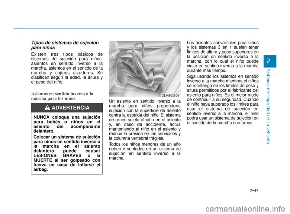 Hyundai Sonata 2019 Manual del propietario (in Spanish) 2-37
Sistemas de seguridad de su vehículo
2
Tipos de sistemas de sujeciónpara niños
Existen tres tipos básicos de
sistemas de sujeción para niños:
asientos en sentido inverso a la
marcha, asient Hyundai Sonata 2019 Manual del propietario (in Spanish) 2-37
Sistemas de seguridad de su vehículo
2
Tipos de sistemas de sujeciónpara niños
Existen tres tipos básicos de
sistemas de sujeción para niños:
asientos en sentido inverso a la
marcha, asient