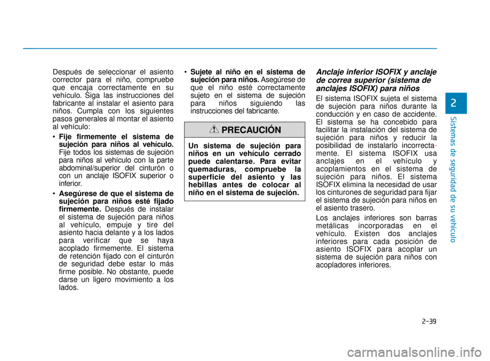 Hyundai Sonata 2019 Manual del propietario (in Spanish) 2-39
Sistemas de seguridad de su vehículo
2
Después de seleccionar el asiento
corrector para el niño, compruebe
que encaja correctamente en su
vehículo. Siga las instrucciones del
fabricante al in Hyundai Sonata 2019 Manual del propietario (in Spanish) 2-39
Sistemas de seguridad de su vehículo
2
Después de seleccionar el asiento
corrector para el niño, compruebe
que encaja correctamente en su
vehículo. Siga las instrucciones del
fabricante al in