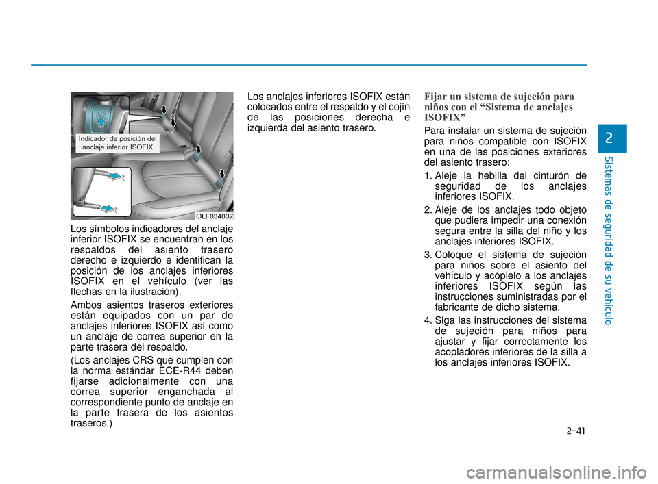 Hyundai Sonata 2019  Manual del propietario (in Spanish) 2-41
Sistemas de seguridad de su vehículo
2
Los símbolos indicadores del anclaje
inferior ISOFIX se encuentran en los
respaldos del asiento trasero
derecho e izquierdo e identifican la
posición de 