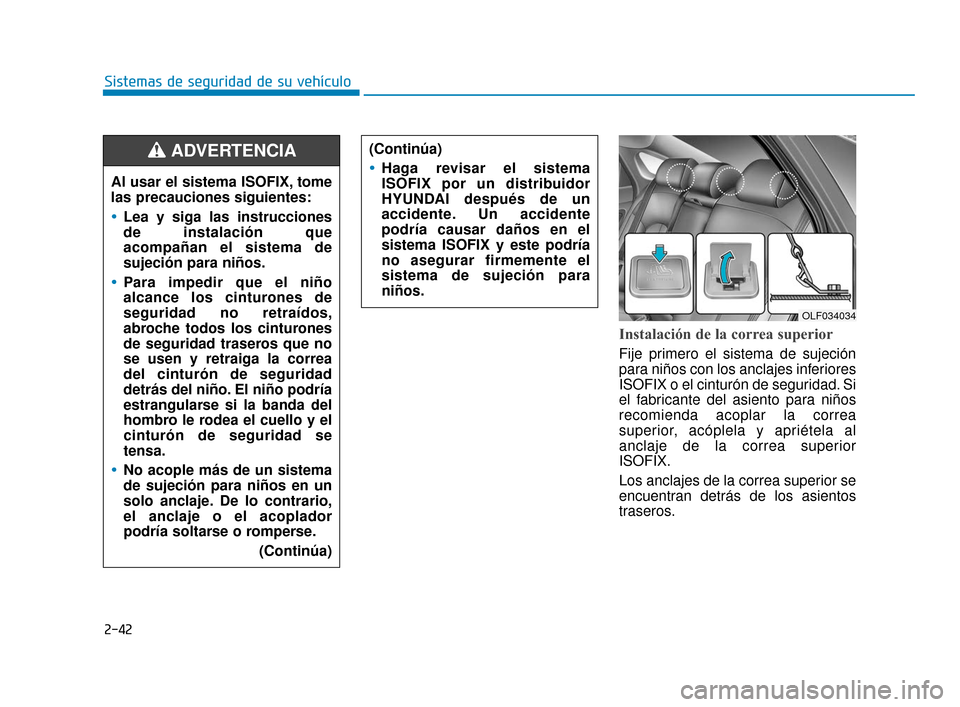 Hyundai Sonata 2019 Manual del propietario (in Spanish) 2-42
Sistemas de seguridad de su vehículo
Instalación de la correa superior
Fije primero el sistema de sujeción
para niños con los anclajes inferiores
ISOFIX o el cinturón de seguridad. Si
el fab Hyundai Sonata 2019 Manual del propietario (in Spanish) 2-42
Sistemas de seguridad de su vehículo
Instalación de la correa superior
Fije primero el sistema de sujeción
para niños con los anclajes inferiores
ISOFIX o el cinturón de seguridad. Si
el fab