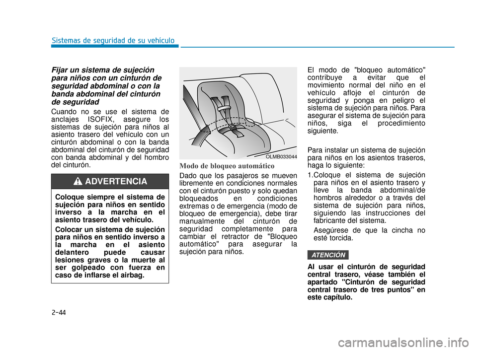 Hyundai Sonata 2019  Manual del propietario (in Spanish) 2-44
Sistemas de seguridad de su vehículo
Fijar un sistema de sujeciónpara niños con un cinturón deseguridad abdominal o con labanda abdominal del cinturónde seguridad
Cuando no se use el sistema