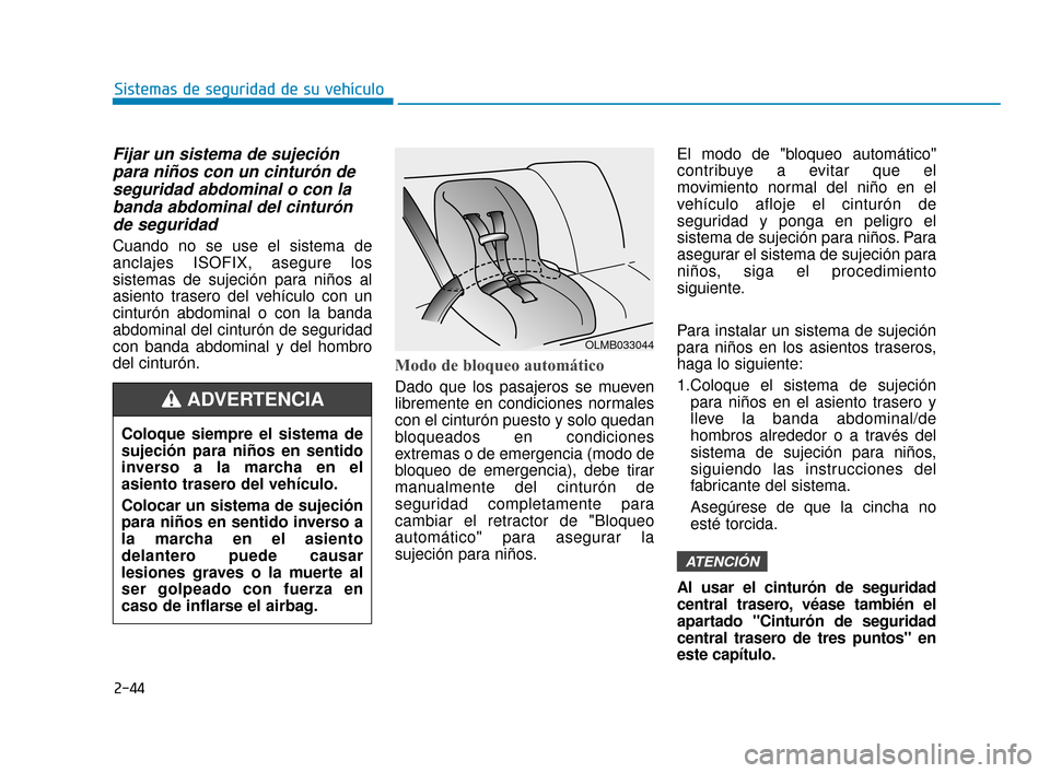 Hyundai Sonata 2019 Manual del propietario (in Spanish) 2-44
Sistemas de seguridad de su vehículo
Fijar un sistema de sujeciónpara niños con un cinturón deseguridad abdominal o con labanda abdominal del cinturónde seguridad
Cuando no se use el sistema Hyundai Sonata 2019 Manual del propietario (in Spanish) 2-44
Sistemas de seguridad de su vehículo
Fijar un sistema de sujeciónpara niños con un cinturón deseguridad abdominal o con labanda abdominal del cinturónde seguridad
Cuando no se use el sistema
