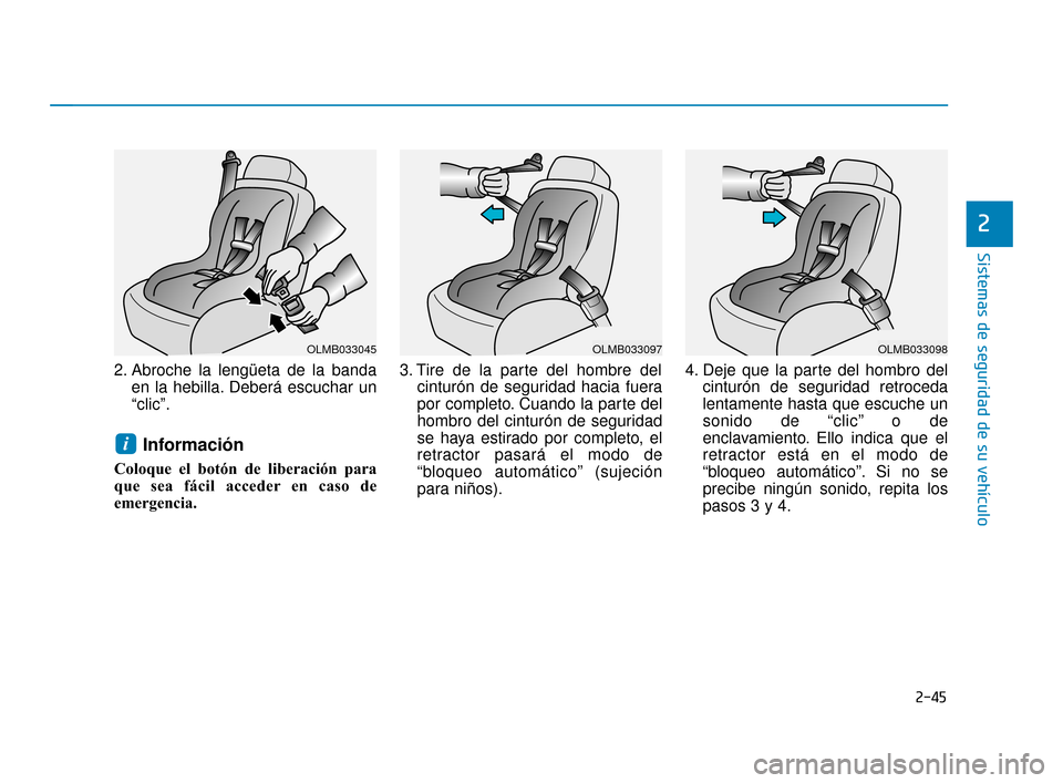 Hyundai Sonata 2019 Manual del propietario (in Spanish) 2-45
Sistemas de seguridad de su vehículo
2
2. Abroche la lengüeta de la bandaen la hebilla. Deberá escuchar un
“clic”.
Información
Coloque el botón de liberación para
que sea fácil accede Hyundai Sonata 2019 Manual del propietario (in Spanish) 2-45
Sistemas de seguridad de su vehículo
2
2. Abroche la lengüeta de la bandaen la hebilla. Deberá escuchar un
“clic”.
Información
Coloque el botón de liberación para
que sea fácil accede