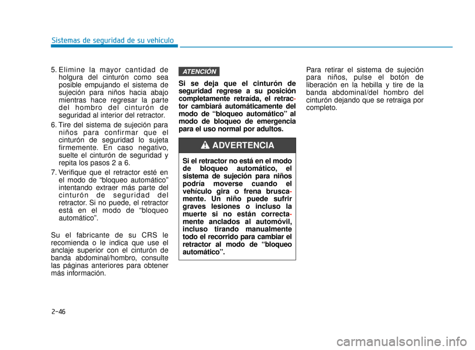 Hyundai Sonata 2019  Manual del propietario (in Spanish) 2-46
Sistemas de seguridad de su vehículo
5. Elimine la mayor cantidad de holgura del cinturón como sea
posible empujando el sistema de
sujeción para niños hacia abajo
mientras hace regresar la pa