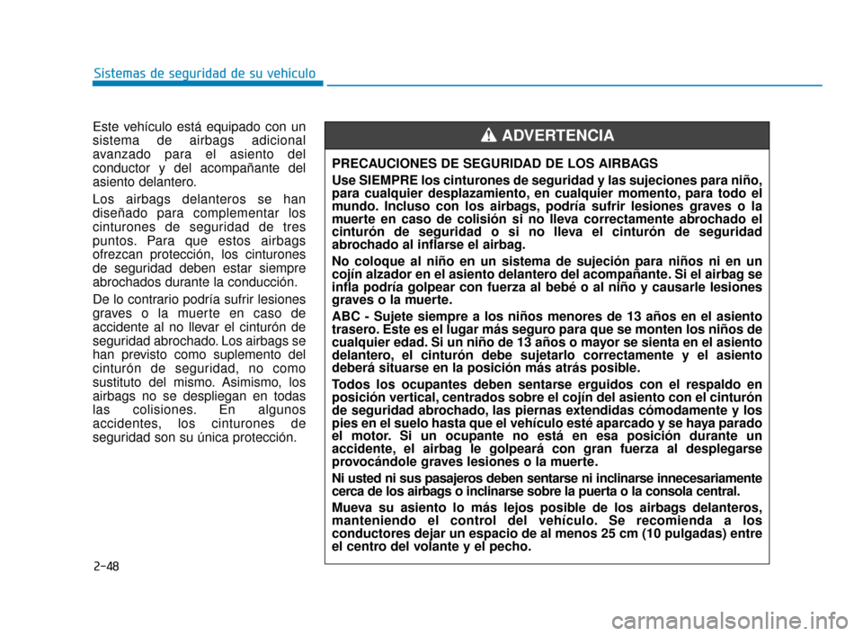 Hyundai Sonata 2019 Manual del propietario (in Spanish) 2-48
Sistemas de seguridad de su vehículo
Este vehículo está equipado con un
sistema de airbags adicional
avanzado para el asiento del
conductor y del acompañante del
asiento delantero.
Los airbag Hyundai Sonata 2019 Manual del propietario (in Spanish) 2-48
Sistemas de seguridad de su vehículo
Este vehículo está equipado con un
sistema de airbags adicional
avanzado para el asiento del
conductor y del acompañante del
asiento delantero.
Los airbag