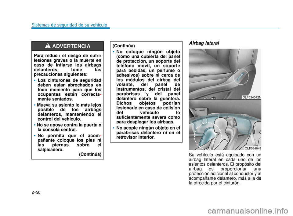 Hyundai Sonata 2019  Manual del propietario (in Spanish) 2-50
Sistemas de seguridad de su vehículo
Airbag lateral
Su vehículo está equipado con un
airbag lateral en cada uno de los
asientos delanteros. El propósito del
airbag es proporcionar una
protecc