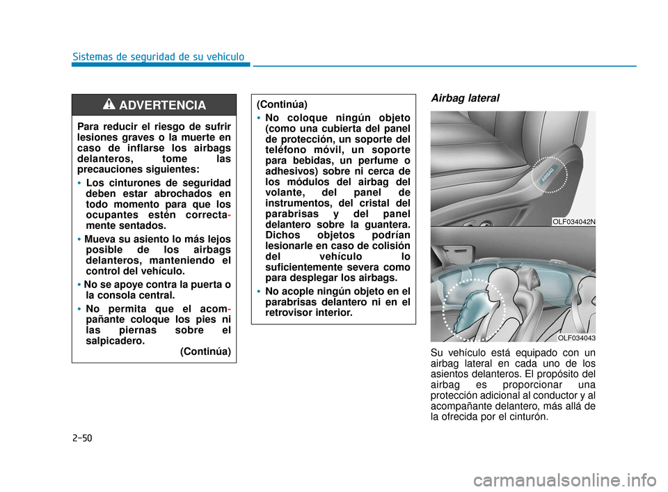 Hyundai Sonata 2019 Manual del propietario (in Spanish) 2-50
Sistemas de seguridad de su vehículo
Airbag lateral
Su vehículo está equipado con un
airbag lateral en cada uno de los
asientos delanteros. El propósito del
airbag es proporcionar una
protecc Hyundai Sonata 2019 Manual del propietario (in Spanish) 2-50
Sistemas de seguridad de su vehículo
Airbag lateral
Su vehículo está equipado con un
airbag lateral en cada uno de los
asientos delanteros. El propósito del
airbag es proporcionar una
protecc