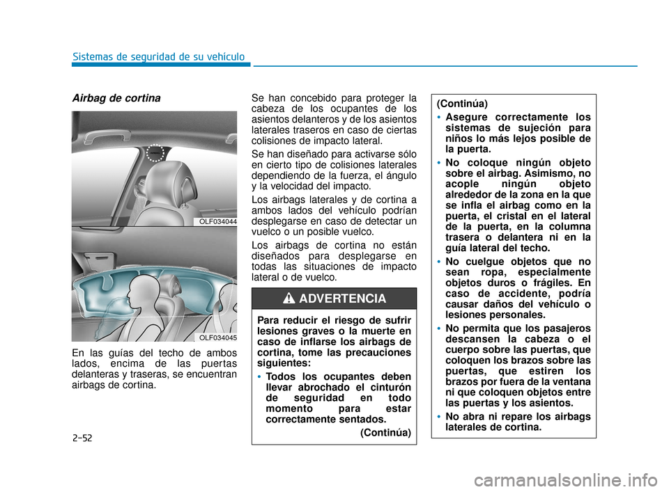 Hyundai Sonata 2019  Manual del propietario (in Spanish) 2-52
Sistemas de seguridad de su vehículo
Airbag de cortina 
En las guías del techo de ambos
lados, encima de las puertas
delanteras y traseras, se encuentran
airbags de cortina.Se han concebido par
