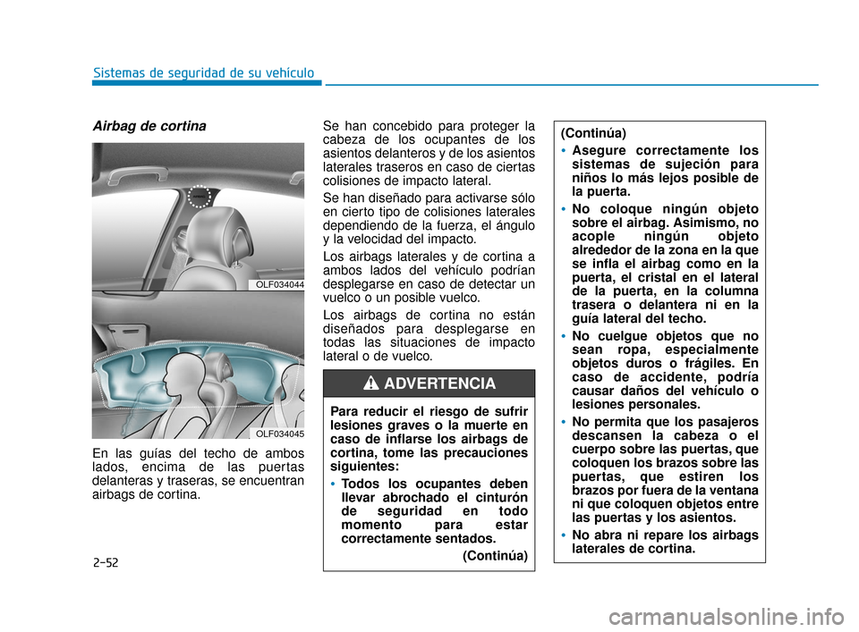 Hyundai Sonata 2019 Manual del propietario (in Spanish) 2-52
Sistemas de seguridad de su vehículo
Airbag de cortina
En las guías del techo de ambos
lados, encima de las puertas
delanteras y traseras, se encuentran
airbags de cortina.Se han concebido par Hyundai Sonata 2019 Manual del propietario (in Spanish) 2-52
Sistemas de seguridad de su vehículo
Airbag de cortina
En las guías del techo de ambos
lados, encima de las puertas
delanteras y traseras, se encuentran
airbags de cortina.Se han concebido par