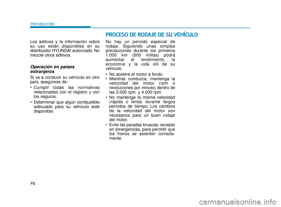 Hyundai Sonata 2019 Manual del propietario (in Spanish) F8
Introducción
Los aditivos y la información sobre
su uso están disponibles en su
distribuidor HYUNDAI autorizado. No
mezcle otros aditivos.
Operación en países extranjeros
Si va a conducir su v Hyundai Sonata 2019 Manual del propietario (in Spanish) F8
Introducción
Los aditivos y la información sobre
su uso están disponibles en su
distribuidor HYUNDAI autorizado. No
mezcle otros aditivos.
Operación en países extranjeros
Si va a conducir su v