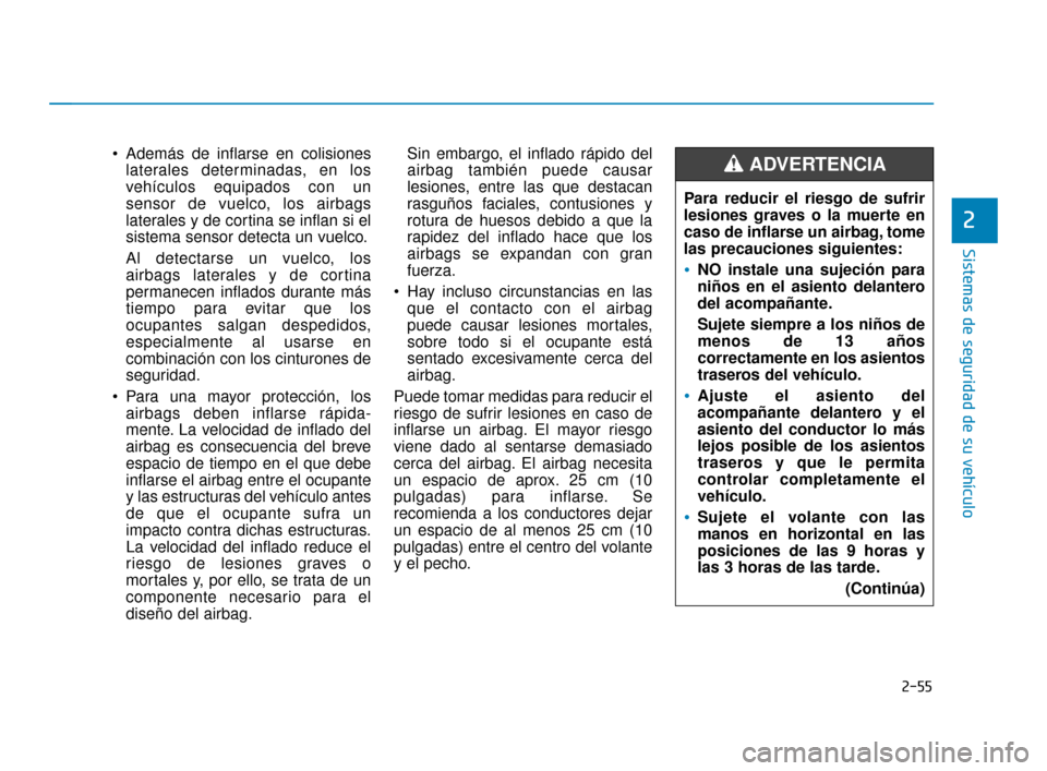 Hyundai Sonata 2019 Manual del propietario (in Spanish) 2-55
Sistemas de seguridad de su vehículo
2
Además de inflarse en colisioneslaterales determinadas, en los
vehículos equipados con un
sensor de vuelco, los airbags
laterales y de cortina se inflan Hyundai Sonata 2019 Manual del propietario (in Spanish) 2-55
Sistemas de seguridad de su vehículo
2
Además de inflarse en colisioneslaterales determinadas, en los
vehículos equipados con un
sensor de vuelco, los airbags
laterales y de cortina se inflan