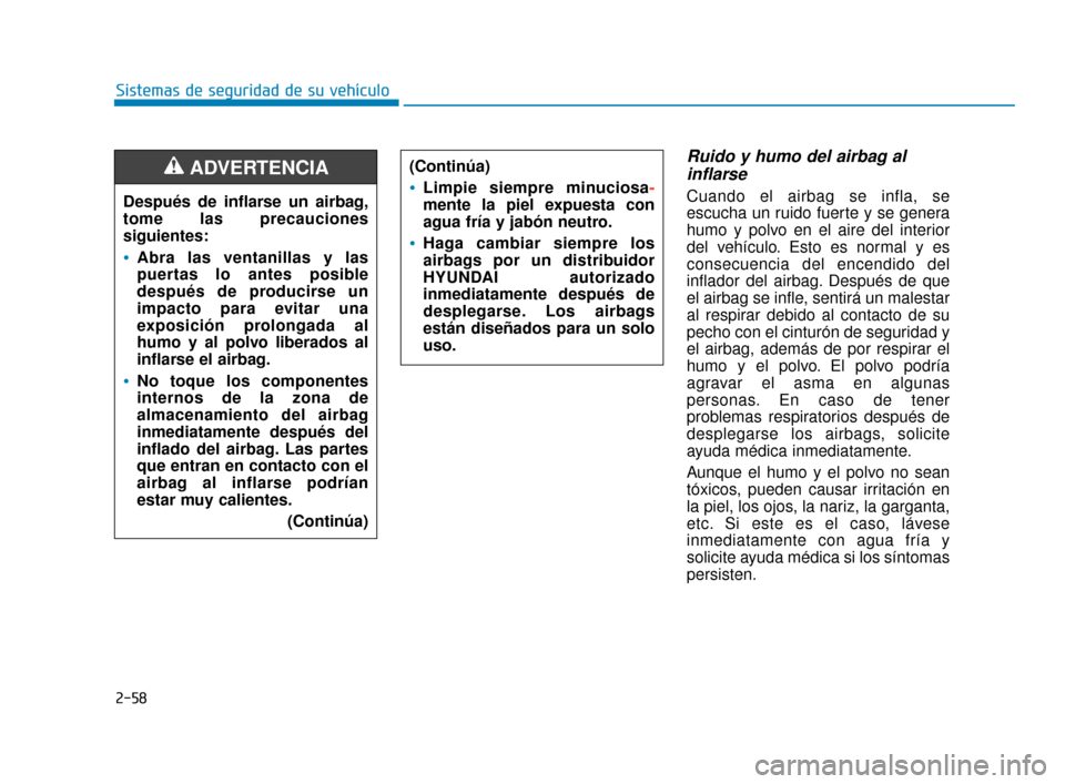 Hyundai Sonata 2019 Manual del propietario (in Spanish) 2-58
Sistemas de seguridad de su vehículo
Ruido y humo del airbag alinflarse
Cuando el airbag se infla, se
escucha un ruido fuerte y se genera
humo y polvo en el aire del interior
del vehículo. Est Hyundai Sonata 2019 Manual del propietario (in Spanish) 2-58
Sistemas de seguridad de su vehículo
Ruido y humo del airbag alinflarse
Cuando el airbag se infla, se
escucha un ruido fuerte y se genera
humo y polvo en el aire del interior
del vehículo. Est