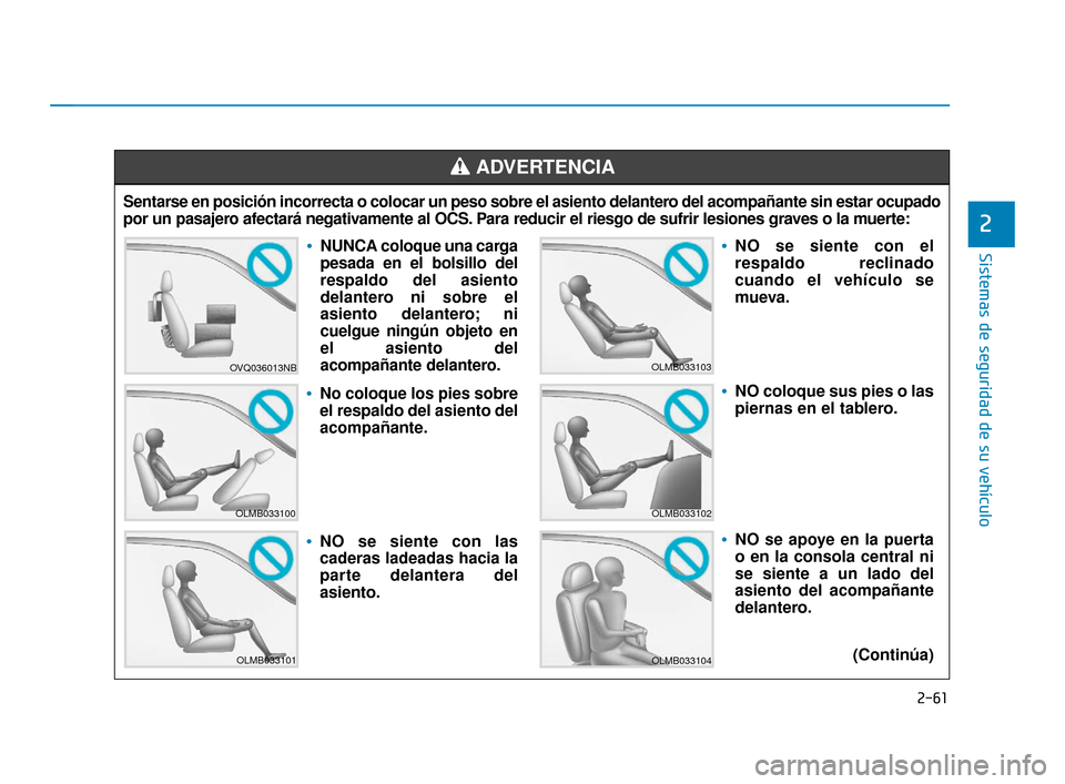 Hyundai Sonata 2019 Manual del propietario (in Spanish) 2-61
Sistemas de seguridad de su vehículo
2
Sentarse en posición incorrecta o colocar un peso sobre el asiento delanter\
o del acompañante sin estar ocupado
por un pasajero afectará negativamente Hyundai Sonata 2019 Manual del propietario (in Spanish) 2-61
Sistemas de seguridad de su vehículo
2
Sentarse en posición incorrecta o colocar un peso sobre el asiento delanter\
o del acompañante sin estar ocupado
por un pasajero afectará negativamente