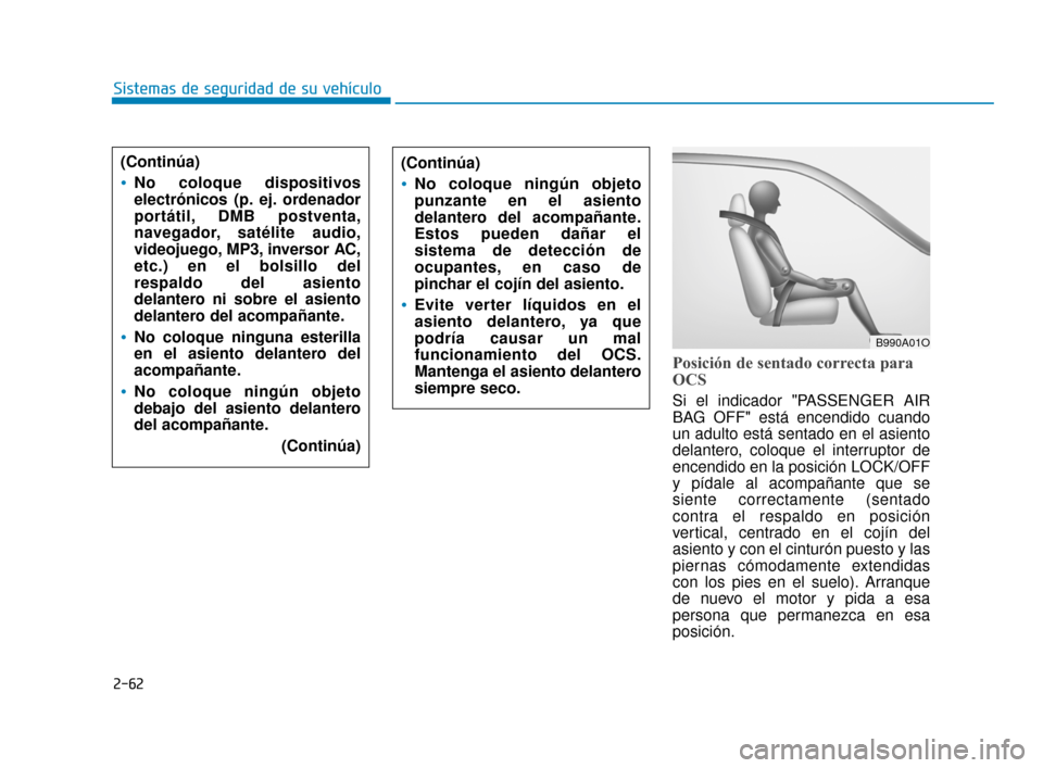 Hyundai Sonata 2019  Manual del propietario (in Spanish) 2-62
Sistemas de seguridad de su vehículo
Posición de sentado correcta para
OCS
Si el indicador "PASSENGER AIR
BAG OFF" está encendido cuando
un adulto está sentado en el asiento
delantero, coloqu