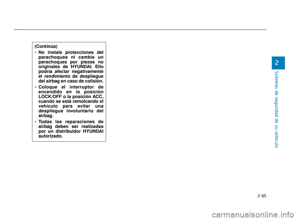 Hyundai Sonata 2019 Manual del propietario (in Spanish) 2-65
Sistemas de seguridad de su vehículo
2
(Continúa)
No instale protecciones del
parachoques ni cambie un
parachoques por piezas no
originales de HYUNDAI. Ello
podría afectar negativamente
el ren Hyundai Sonata 2019 Manual del propietario (in Spanish) 2-65
Sistemas de seguridad de su vehículo
2
(Continúa)
No instale protecciones del
parachoques ni cambie un
parachoques por piezas no
originales de HYUNDAI. Ello
podría afectar negativamente
el ren
