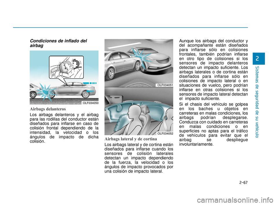 Hyundai Sonata 2019  Manual del propietario (in Spanish) 2-67
Sistemas de seguridad de su vehículo
2
Condiciones de inflado delairbag 
Airbags delanteros 
Los airbags delanteros y el airbag
para las rodillas del conductor están
diseñados para inflarse en