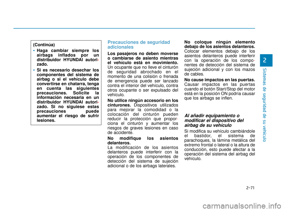 Hyundai Sonata 2019 Manual del propietario (in Spanish) 2-71
Sistemas de seguridad de su vehículo
2
Precauciones de seguridad
adicionales
Los pasajeros no deben moverse
o cambiarse de asiento mientras
el vehículo está en movimiento.
Un ocupante que no Hyundai Sonata 2019 Manual del propietario (in Spanish) 2-71
Sistemas de seguridad de su vehículo
2
Precauciones de seguridad
adicionales
Los pasajeros no deben moverse
o cambiarse de asiento mientras
el vehículo está en movimiento.
Un ocupante que no