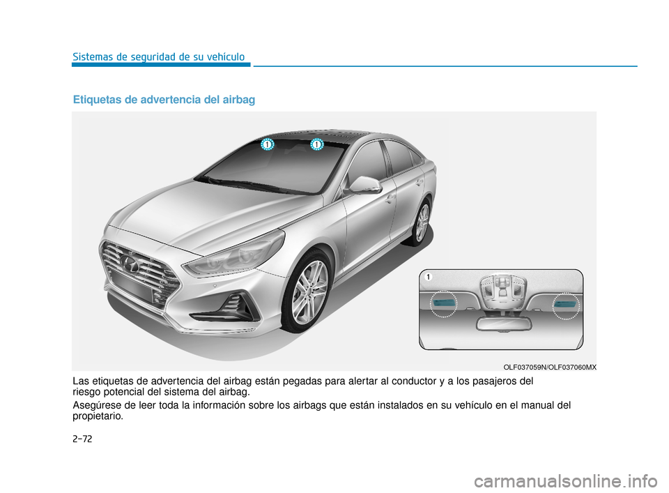 Hyundai Sonata 2019 Manual del propietario (in Spanish) 2-72
Sistemas de seguridad de su vehículo
Las etiquetas de advertencia del airbag están pegadas para alertar al conductor y a los pasajeros del
riesgo potencial del sistema del airbag.
Asegúrese d Hyundai Sonata 2019 Manual del propietario (in Spanish) 2-72
Sistemas de seguridad de su vehículo
Las etiquetas de advertencia del airbag están pegadas para alertar al conductor y a los pasajeros del
riesgo potencial del sistema del airbag.
Asegúrese d