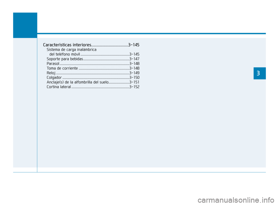 Hyundai Sonata 2019 Manual del propietario (in Spanish) Prestaciones de comodidad de su vehículo
3
Características interiores..................................3-145
Sistema de carga inalámbrica del teléfono móvil ...................................... Hyundai Sonata 2019 Manual del propietario (in Spanish) Prestaciones de comodidad de su vehículo
3
Características interiores..................................3-145
Sistema de carga inalámbrica del teléfono móvil ......................................