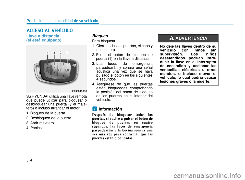Hyundai Sonata 2019 Manual del propietario (in Spanish) 3-4
Prestaciones de comodidad de su vehículo
Llave a distancia
(si está equipado)
Su HYUNDAI utiliza una llave remota
que puede utilizar para bloquear o
desbloquear una puerta (y el male-
tero) e i Hyundai Sonata 2019 Manual del propietario (in Spanish) 3-4
Prestaciones de comodidad de su vehículo
Llave a distancia
(si está equipado)
Su HYUNDAI utiliza una llave remota
que puede utilizar para bloquear o
desbloquear una puerta (y el male-
tero) e i