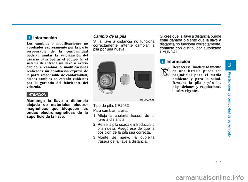 Hyundai Sonata 2019 Manual del propietario (in Spanish) 3-7
Prestaciones de comodidad de su vehículo
Información
Los cambios o modificaciones no
aprobados expresamente por la parte
responsable de la conformidad
podrían anular la autorización del
usuari Hyundai Sonata 2019 Manual del propietario (in Spanish) 3-7
Prestaciones de comodidad de su vehículo
Información
Los cambios o modificaciones no
aprobados expresamente por la parte
responsable de la conformidad
podrían anular la autorización del
usuari