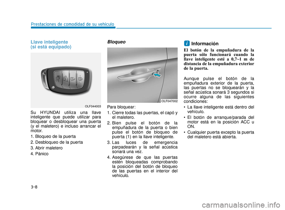 Hyundai Sonata 2019 Manual del propietario (in Spanish) 3-8
Prestaciones de comodidad de su vehículo
Llave inteligente
(si está equipado)
Su HYUNDAI utiliza una llave
inteligente que puede utilizar para
bloquear o desbloquear una puerta
(y el maletero) Hyundai Sonata 2019 Manual del propietario (in Spanish) 3-8
Prestaciones de comodidad de su vehículo
Llave inteligente
(si está equipado)
Su HYUNDAI utiliza una llave
inteligente que puede utilizar para
bloquear o desbloquear una puerta
(y el maletero)