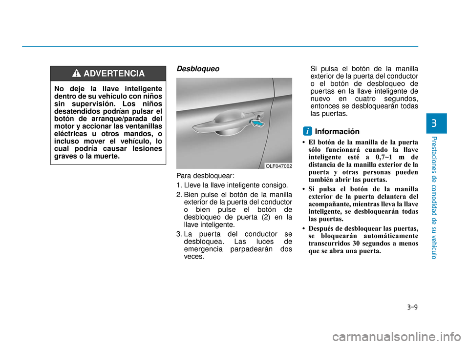 Hyundai Sonata 2019 Manual del propietario (in Spanish) 3-9
Prestaciones de comodidad de su vehículo
3
Desbloqueo
Para desbloquear:
1. Lleve la llave inteligente consigo.
2. Bien pulse el botón de la manillaexterior de la puerta del conductor
o bien puls Hyundai Sonata 2019 Manual del propietario (in Spanish) 3-9
Prestaciones de comodidad de su vehículo
3
Desbloqueo
Para desbloquear:
1. Lleve la llave inteligente consigo.
2. Bien pulse el botón de la manillaexterior de la puerta del conductor
o bien puls
