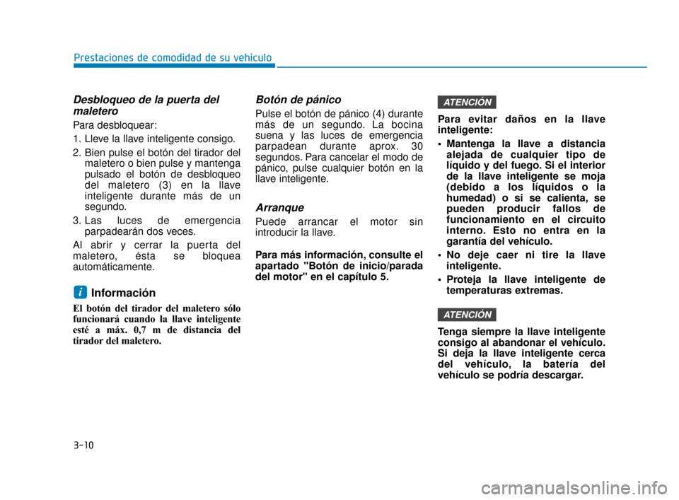 Hyundai Sonata 2019 Manual del propietario (in Spanish) 3-10
Prestaciones de comodidad de su vehículo
Desbloqueo de la puerta delmaletero
Para desbloquear:
1. Lleve la llave inteligente consigo.
2. Bien pulse el botón del tirador del
maletero o bien puls Hyundai Sonata 2019 Manual del propietario (in Spanish) 3-10
Prestaciones de comodidad de su vehículo
Desbloqueo de la puerta delmaletero
Para desbloquear:
1. Lleve la llave inteligente consigo.
2. Bien pulse el botón del tirador del
maletero o bien puls