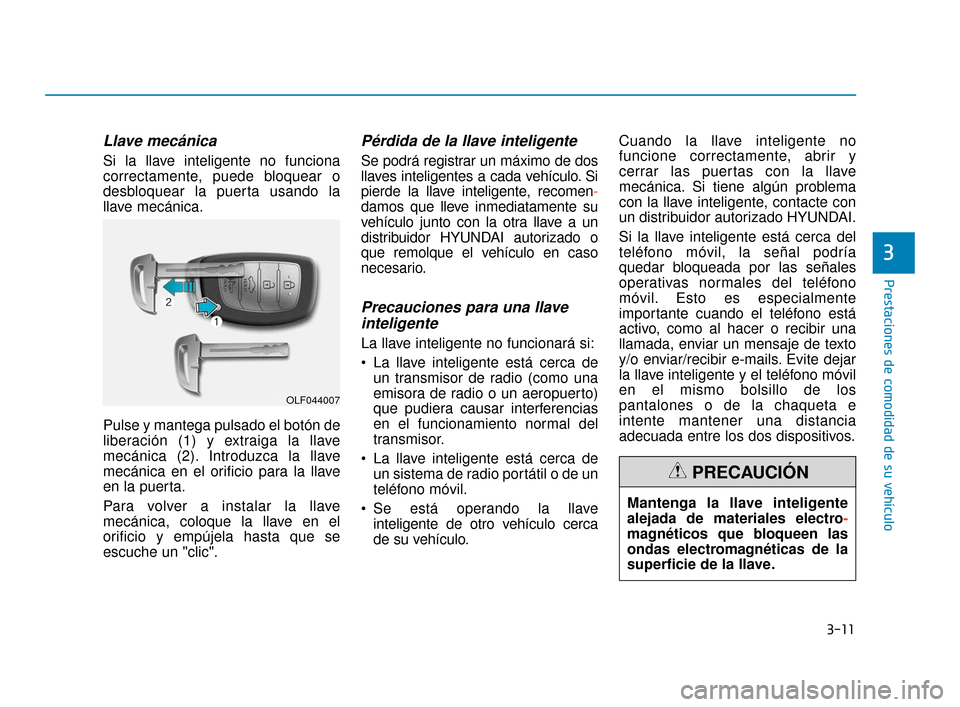 Hyundai Sonata 2019 Manual del propietario (in Spanish) 3-11
Prestaciones de comodidad de su vehículo
3
Llave mecánica
Si la llave inteligente no funciona
correctamente, puede bloquear o
desbloquear la puerta usando la
llave mecánica.
Pulse y mantega pu Hyundai Sonata 2019 Manual del propietario (in Spanish) 3-11
Prestaciones de comodidad de su vehículo
3
Llave mecánica
Si la llave inteligente no funciona
correctamente, puede bloquear o
desbloquear la puerta usando la
llave mecánica.
Pulse y mantega pu