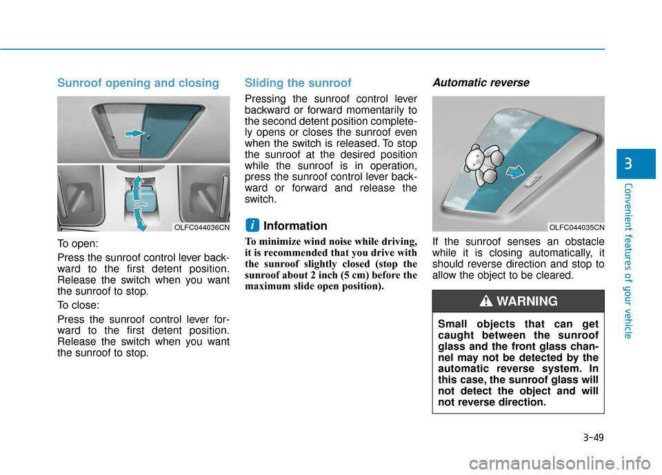 Hyundai Sonata 2018  Owners Manual 3-49
Convenient features of your vehicle
Sunroof opening and closing
To open:
Press the sunroof control lever back-
ward to the first detent position.
Release the switch when you want
the sunroof to s