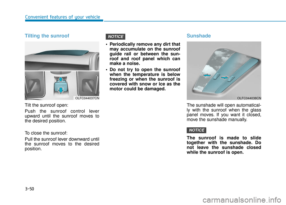 Hyundai Sonata 2018 Owners Manual 3-50
Tilting the sunroof
Tilt the sunroof open:
Push the sunroof control lever
upward until the sunroof moves to
the desired position.
To close the sunroof:
Pull the sunroof lever downward until
the s Hyundai Sonata 2018 Owners Manual 3-50
Tilting the sunroof
Tilt the sunroof open:
Push the sunroof control lever
upward until the sunroof moves to
the desired position.
To close the sunroof:
Pull the sunroof lever downward until
the s