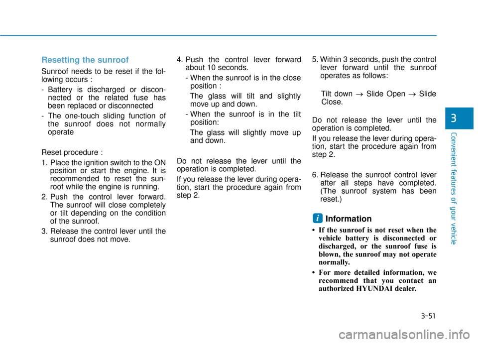 Hyundai Sonata 2018  Owners Manual 3-51
Convenient features of your vehicle
Resetting the sunroof
Sunroof needs to be reset if the fol-
lowing occurs :
- Battery is discharged or discon-nected or the related fuse has
been replaced or d