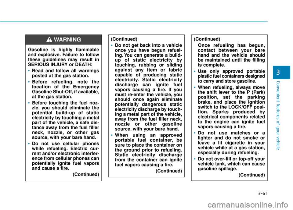 Hyundai Sonata 2018  Owners Manual 3-61
Convenient features of your vehicle
3
(Continued)
Do not get back into a vehicle
once you have begun refuel-
ing. You can generate a build-
up of static electricity by
touching, rubbing or slidin